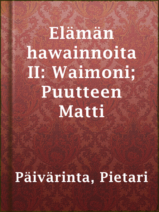 Title details for Elämän hawainnoita II: Waimoni; Puutteen Matti by Pietari Päivärinta - Available